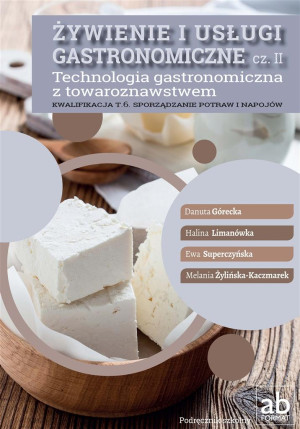 Żywienie i usługi gastronomiczne Część 2 Technologia gastronomiczna z towaroznawstwem Podręcznik Kwalifikacja T.6 Sporządzanie potraw i napojów
