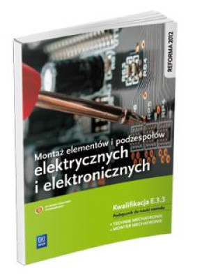 Montaż elementów i podzespołów elektrycznych i elektronicznych Podręcznik do nauki zawodu technik mechatronik monter mechatronik E.3.3 Szkoła ponadgimnazjalna