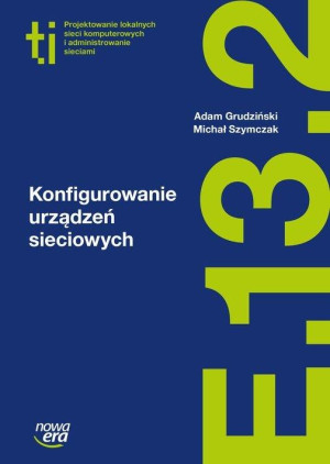 Konfigurowanie urządzeń sieciowych Podręcznik Kwalifikacja E.13. Część 2 Technikuj,