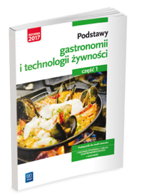 Podstawy gastronomii i technologii żywności Podręcznik do nauki zawodu Technik żywienia i usług gastronomicznych Kucharz Część 1 Szkoła ponadgimnazjalna