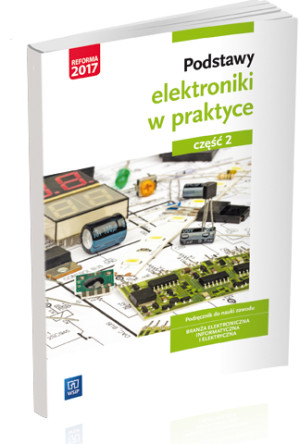 Podstawy elektroniki w praktyce Podręcznik do nauki zawodu Część 2 Branża elektroniczna, informatyczna i elektryczna