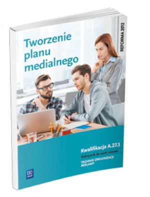 Tworzenie planu medialnego A.27.3. Podręcznik do nauki zawodu Technik organizacji reklamy Szkoły ponadgimnazjalne