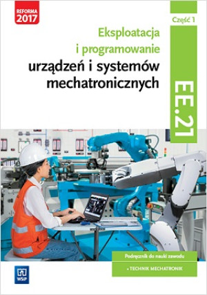 Eksploatacja i programowanie urządzeń i systemów mechatronicznych Część 1 Podręcznik Kwalifikacja EE.21 Technik mechatronik
