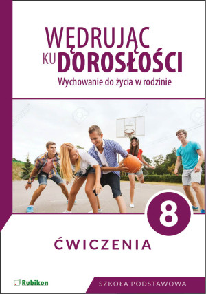 Wędrując ku dorosłości. Ćwiczenia dla klasy 8 szkoły podstawowej Wychowanie do życia w rodzinie.