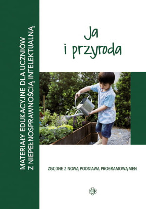 Ja i przyroda Materiały edukacyjne dla uczniów z niepełnosprawnością intelektualną.