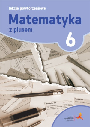Matematyka z plusem 6 Lekcje powtórzeniowe Szkoła podstawowa