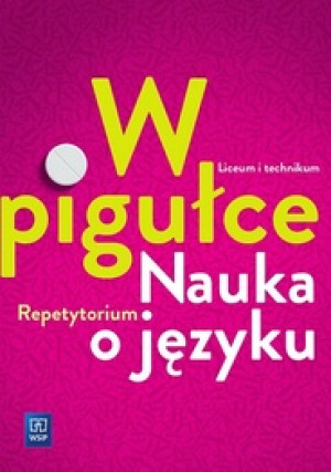 W pigułce Nauka o języku Repetytorium Szkoła ponadgimnazjalna