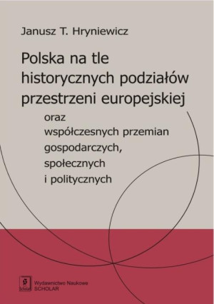 Polska na tle historycznych podziałów przestrzeni europejskiej oraz współczesnych przemian gospodarczych, społecznych i politycznych