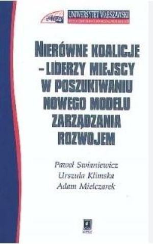 Nierówne koalicje Liderzy miejscy w poszukiwaniu nowego modelu zarządzania rozwojem