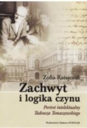 Zachwyt i logika czynu Portret intelektualny Tadeusza Tomaszewskiego