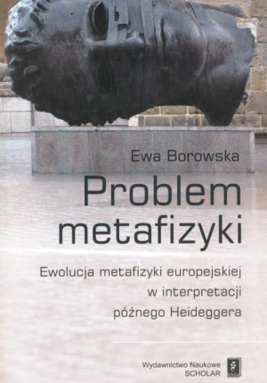 Problem metafizyki Ewolucja metafizyki europejskiej w interpretacji późnego Heideggera