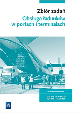 Obsługa ładunków w portach i terminalach Zbiór zadań Szkoła ponadpodstawowa Branża ekonomiczna Technik eksploatacji portów i terminali