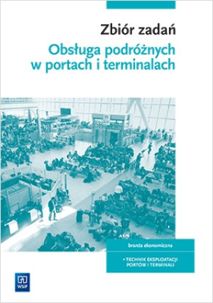 Obsługa podróżnych w portach i terminalach Zbiór zadań Szkoła ponadpodstawowa. Technik eksploatacji portów i terminali