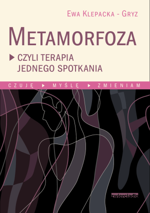 Metamorfoza czyli terapia jednego spotkania Czuję, myślę, zmieniam