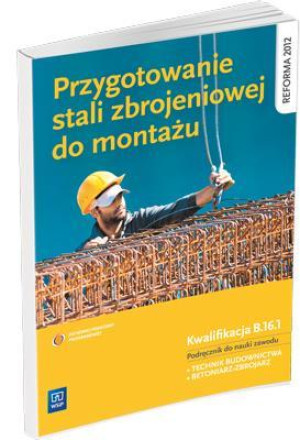 Przygotowanie stali zbrojeniowej do montażu Kwalifikacja B.16.1 Podręcznik do nauki zawodu Technikum, Zasadnicza szkoła zawodowa