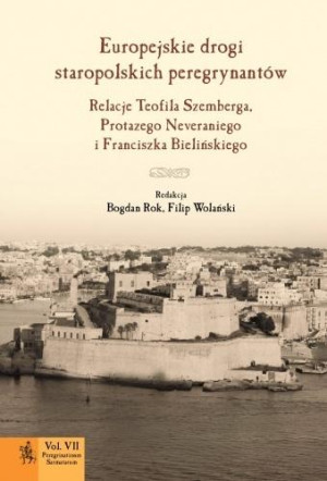 Europejskie drogi staropolskich peregrynantów Relacje Teofila Szemberga, Protazego Neveraniego i Franciszka Bielińskiego