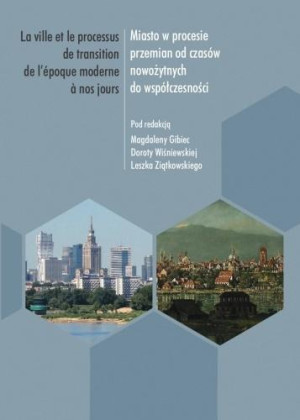 Miasto w procesie przemian od czasów nowożytnych do współczesności. La ville et le processus de transition de l'epoque moderne a nos jours
