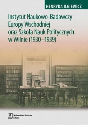 Instytut Naukowo-Badawczy Europy Wschodniej oraz Szkoła Nauk Politycznych w Wilnie (1930-1939)