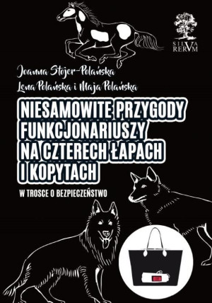 Niesamowite przygody funkcjonariuszy na czterech łapach i kopytach W trosce o bezpieczeństwo /kolor/