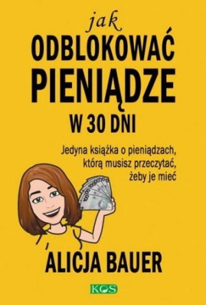 Jak odblokować pieniądze w 30 dni Jedyna książka o pieniądzach, którą musisz przeczytać, żeby je mieć