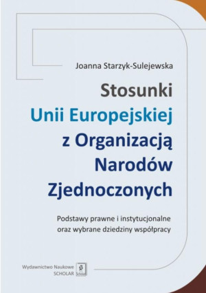 Stosunki Unii Europejskiej Z Organizacją Narodów Zjednoczonych Podstawy prawne i instytucjonalne oraz wybrane dziedziny współpracy