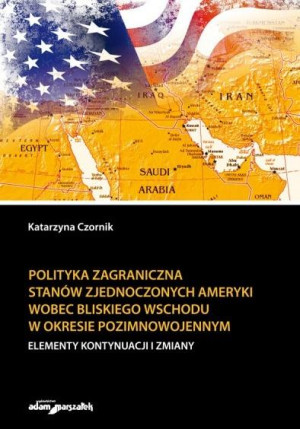 Polityka zagraniczna Stanów Zjednoczonych Ameryki wobec Bliskiego Wschodu w okresie pozimnowojennym elementy kontynuacji i zmiany