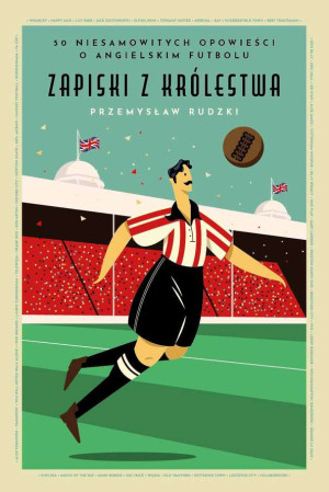 Zapiski z Królestwa 50 niesamowitych historii o angielskim futbolu