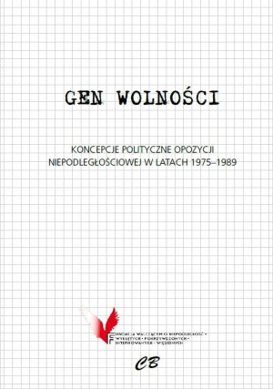 Gen wolności Koncepcje polityczne opozycji niepodległościowej w latach 1975-1989