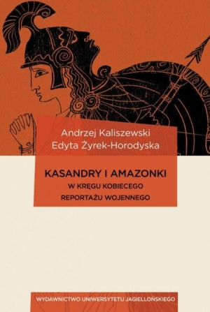 Kasandry i Amazonki W kręgu kobiecego reportażu wojennego