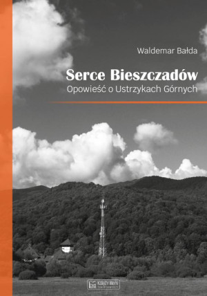 Serce Bieszczadów Opowieść o Ustrzykach Górnych