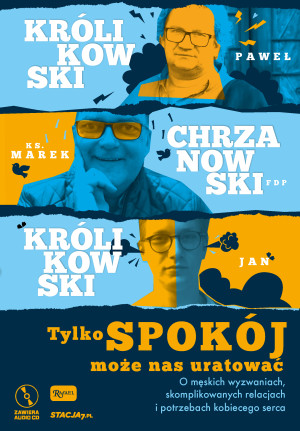 Tylko spokój może nas uratować Paweł Królikowski, Jan Królikowski i ks. Marek Chrzanowski o męskich wyzwaniach, skomplikowanych relacjach i potrzebach kobiecego serca
