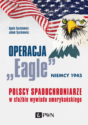 Operacja „Eagle” - Niemcy 1945 Polscy spadochroniarze w służbie amerykańskiego wywiadu