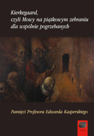 Kierkegaard czyli Mowy na piątkowym zebraniu wspólnie pogrzebanych Pamięci Profesora Edwarda Kasperskiego