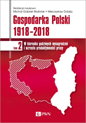 Gospodarka Polski 1918-2018 W kierunku godziwych wynagrodzeń i wzrostu produktywności pracy. Tom 2