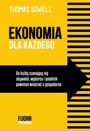 Ekonomia dla każdego Co każdy szanujący się obywatel, wyborca i podatnik powinien wiedzieć o gospodarce