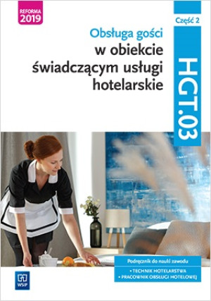 Obsługa gości w obiekcie świadczącym usługi hotelarskie. Kwalifikacja HGT.03. Podręcznik do nauki zawodu technik hotelarstwa. Część 2 Szkoły ponadgimnazjalne i ponadpodstawowe