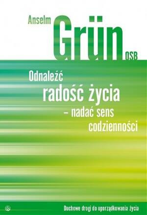 Odnaleźć radość życia - nadać sens codzienności Duchowe drogi do uporządkowania życia