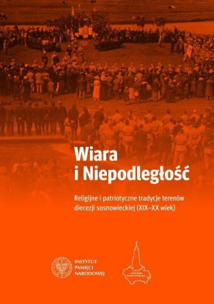 Wiara i Niepodległość Religijno-patriotyczne tradycje terenów obecnej diecezji sosnowieckiej