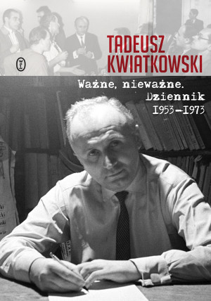 Ważne, nieważne Dziennik 1953-1973