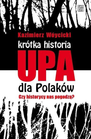 Krótka historia UPA dla Polaków Czy historycy  nas pogodzą?