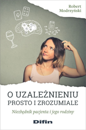 O uzależnieniu prosto i zrozumiale Niezbędnik pacjenta i jego rodziny