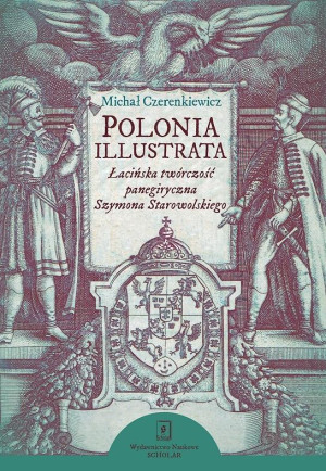 Polonia illustrata Łacińska twórczość panegiryczna Szymona Starowolskiego