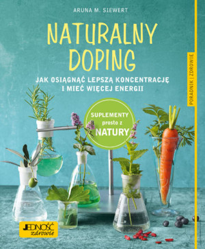 Naturalny doping Jak osiągnąć lepszą koncentrację i mieć więcej energii Poradnik zdrowie
