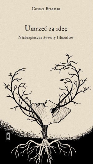 Umrzeć za ideę Niebezpieczne żywoty filozofów