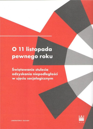 O 11 listopada pewnego roku. Świętowanie stulecia odzyskania niepodległości w ujęciu socjologicznym
