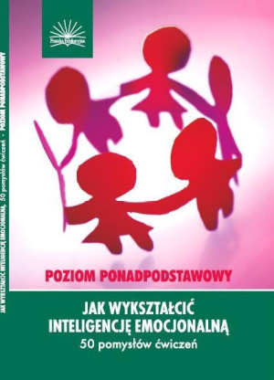 Jak wykształcić inteligencję emocjonalną 50 pomysłów ćwiczeń Poziom ponadpodstawowy