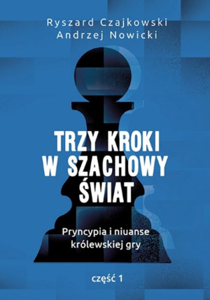 Trzy kroki w szachowy świat Pryncypia i niuanse królewskiej gry Część 1