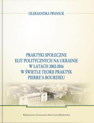 Praktyki społeczne elit politycznych na Ukrainie w latach 2002 - 2016