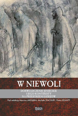 W niewoli Doświadczenie jenieckie i jego konteksty na przestrzeni dziejów