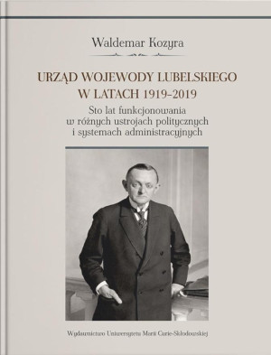 Urząd wojewody lubelskiego w latach 1919-2019. Sto lat funkcjonowania w różnych ustrojach polityczny